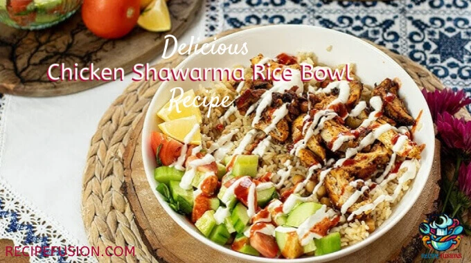 Delicious And Perfect Chicken Shawarma Rice Bowl Recipe: A Flavorful, Delightful And Attractive Meal
