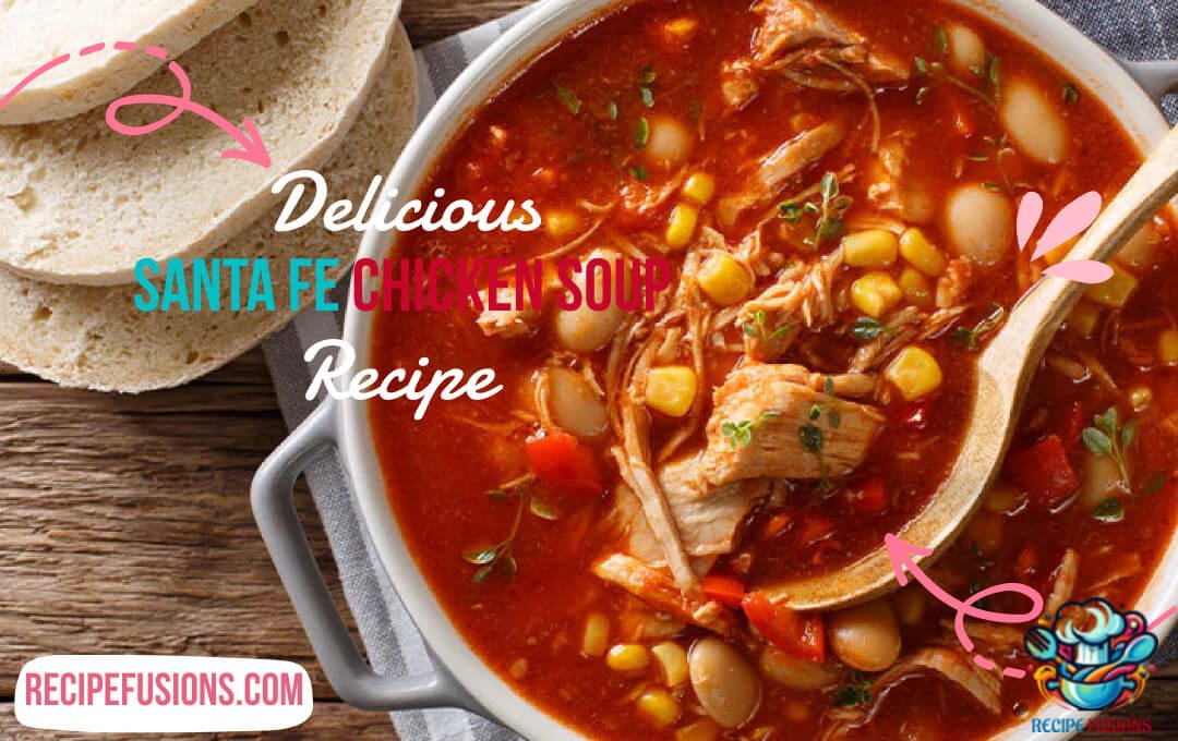 Santa Fe Soup Recipe With Chicken: The Ultimate Delicious Recipe
